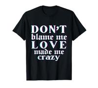 Don't Blame Me Love Made Me Crazy Value Graphic T-Shirt