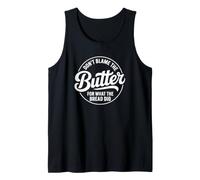 Don't Blame The Butter for What The Bread Did Tank Top