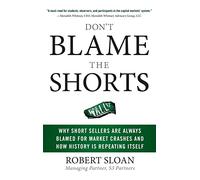 Don't Blame the Shorts: Why Short Sellers Are Always Blamed for Market Crashes and How History Is Repeating Itself (PROFESSIONAL FINANCE & INVESTM)
