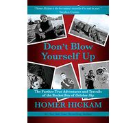 Don't Blow Yourself Up: The Further True Adventures and Travails of the Rocket Boy of October Sky