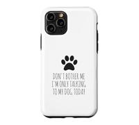 Don't Bother Me, I'm Only Talking To My Dog Today - Funny Case for iPhone 11 Pro