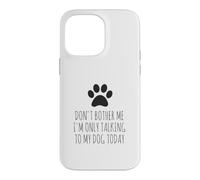 Don't Bother Me, I'm Only Talking To My Dog Today - Funny Case for iPhone 14 Pro Max