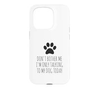 Don't Bother Me, I'm Only Talking To My Dog Today - Funny Case for iPhone 15 Pro