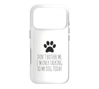 Don't Bother Me, I'm Only Talking To My Dog Today - Funny Case for iPhone 17 Pro