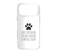 Don't Bother Me, I'm Only Talking To My Dog Today - Funny Case for iPhone 17 Pro Max