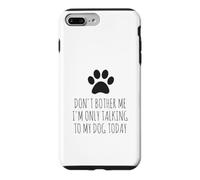Don't Bother Me, I'm Only Talking To My Dog Today - Funny Case for iPhone 7 Plus/8 Plus