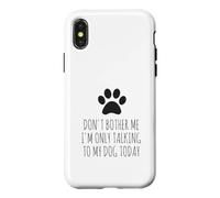 Don't Bother Me, I'm Only Talking To My Dog Today - Funny Case for iPhone X/XS