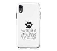 Don't Bother Me, I'm Only Talking To My Dog Today - Funny Case for iPhone XR