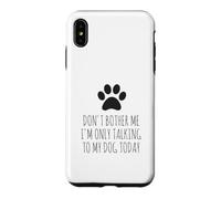 Don't Bother Me, I'm Only Talking To My Dog Today - Funny Case for iPhone XS Max