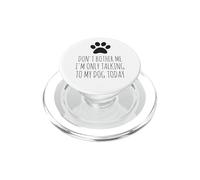 Don't Bother Me, I'm Only Talking To My Dog Today - Funny PopSockets PopGrip for MagSafe