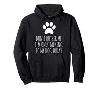 Don't Bother Me, I'm Only Talking To My Dog Today - Funny Pullover Hoodie
