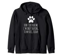 Don't Bother Me, I'm Only Talking To My Dog Today - Funny Zip Hoodie