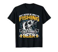 Don't bother me while I'm fishing unless you brought beer T-Shirt