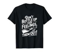 Don't Bottle Up Your Feelings Let Them Out! T-Shirt