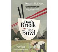 Don't Break My Rice Bowl: A beautiful and gripping novel, highlighting the personal and tragic struggles faced during the Vietnam War, bringing the late author and his 'forgotten' manuscript to life