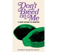 Don't Breed on Me : A Short History of Abortion