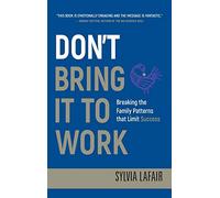 Don't Bring It to Work: Breaking the Family Patterns That Limit Success