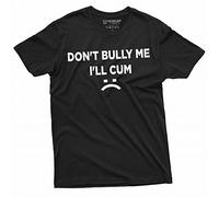 Don't Bully Me I'll Cum Funny Offensive Shirt Humorous Saying Tee Sarcastic T-Shirt, Black, S