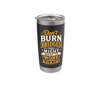 Don't Burn Bridges You Might Want to Work There Again! Stainless Steel Insulated Tumbler