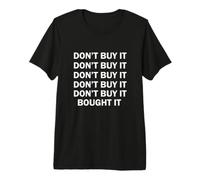 Don't Buy it Bought it Tshirt. Gift for Any Compulsive Buyer Premium T-Shirt