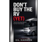 Don't Buy the RV (Yet): The Pre-Purchase Manual for First-Time Owners: What It Really Costs, What to Inspect, and How to Never Become the Rig That Never Leaves the Driveway (Don't Buy It (Yet))