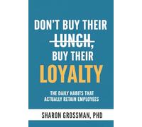 Don't Buy Their Lunch, Buy Their Loyalty: The Daily Habits That Actually Retain Employees