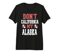 Don't California My Alaska Premium T-Shirt