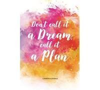Don't Call It A Dream, Call It A Plan - A Personal Journal (Bullet): Bullet Journal: Volume 1 (Journals for Motivating Thoughts & Inspiration)