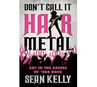 Don't Call It Hair Metal: Art in the Excess of '80s Rock