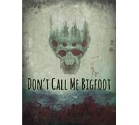 Don't Call Me Bigfoot