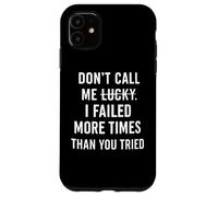 Don't Call Me Lucky I Failed More Times Than You've Tried Case for iPhone 11