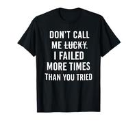 Don't Call Me Lucky I Failed More Times Than You've Tried T-Shirt