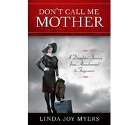 Don't Call Me Mother: A Daughter's Journey from Abandonment to Forgiveness