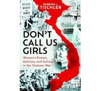 Don't Call Us Girls : Women’s Activism, Protest and Actions in the Vietnam War