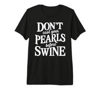 Dont Cast Your Pearls Before Swine Bible Verse Scripture God Premium T-Shirt