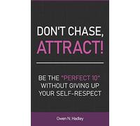 Don't Chase, Attract!: Be the "Perfect 10" without giving up your self-respect