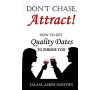 Don't Chase, Attract!: How to Get Quality Dates to Pursue You