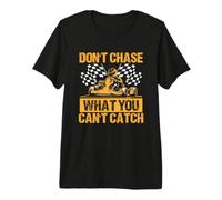 Don't Chase What You Can't Catch Go Kart Motorsport Premium T-Shirt