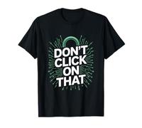Don't Click On That Cyber Security T-Shirt