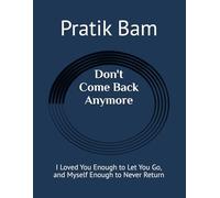 Don't Come Back Anymore: I Loved You Enough to Let You Go, and Myself Enough to Never Return (The Quiet Love Collection)