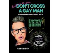 Don't Cross A Gay Man: A coloring book for the PETTY bitch in all of us.