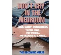 Don't Cry in The Medroom: 365 Daily Reminders To Keep Going... Stay Strong... and Graduate as a Nurse...