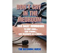 Don't Cry in The Medroom: 365 Daily Reminders To Keep Going... Stay Strong... and Graduate as a Nurse...