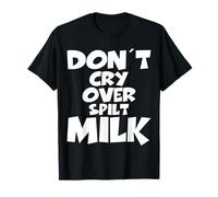 Don't Cry Over Spilt Milk Saying Funny Design T-Shirt
