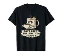 Don't Dare Until First Cup is Empty T-Shirt