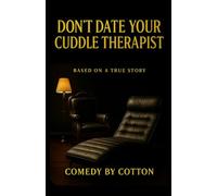 Don't Date Your Cuddle Therapist: Based On A True Story