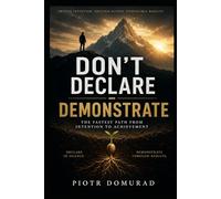 Don't Declare - Demonstrate:: The Fastest Path from Intention to Achievement (The Applied Wisdom Series)
