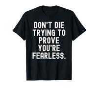 Dont die Trying to Prove Youre Fearless Bold Confident T-Shirt