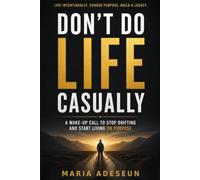 Dont Do Life Casually: Why the Spiritual Controls the Physical and Why Every Decision Matters