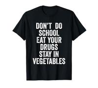 Don't Do School Eat Your Drugs Stay In Vegetables Funny Text T-Shirt